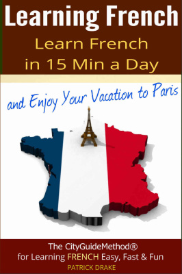 Learning French: Learn French in 15 Min a Day and Enjoy Your Vacation to Paris